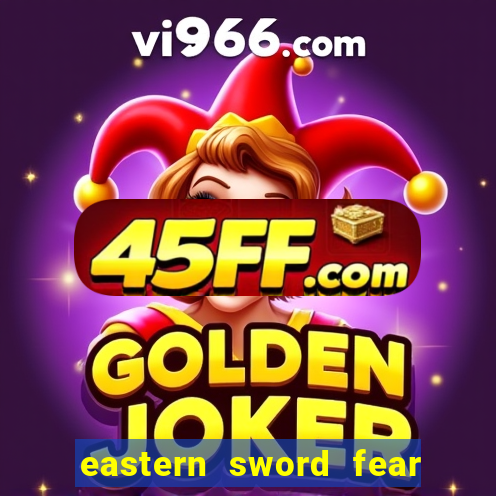 eastern sword fear and hunger